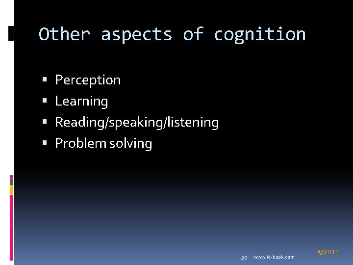 Other aspects of cognition Perception Learning Reading/speaking/listening Problem solving 95 www. id-book. com ©