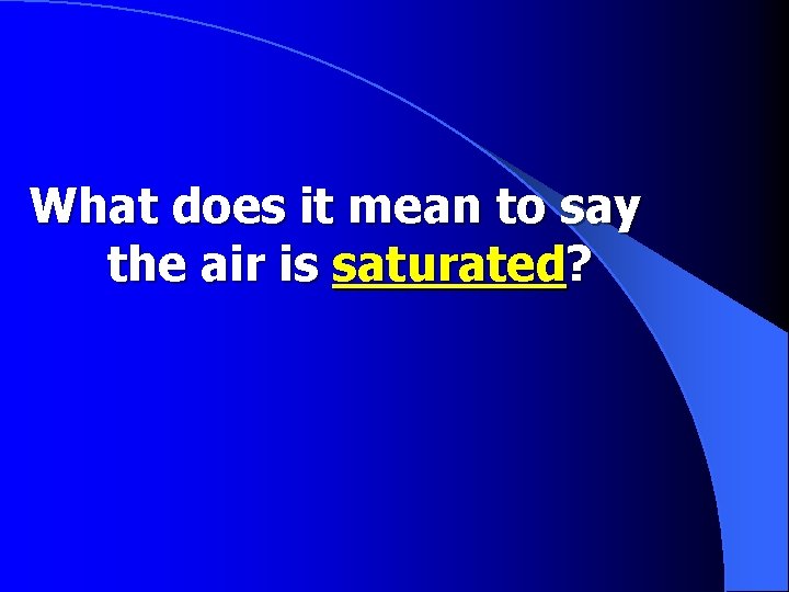 What does it mean to say the air is saturated? 
