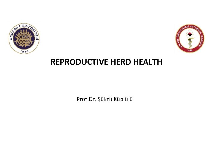 REPRODUCTIVE HERD HEALTH Prof. Dr. Şükrü Küplülü 