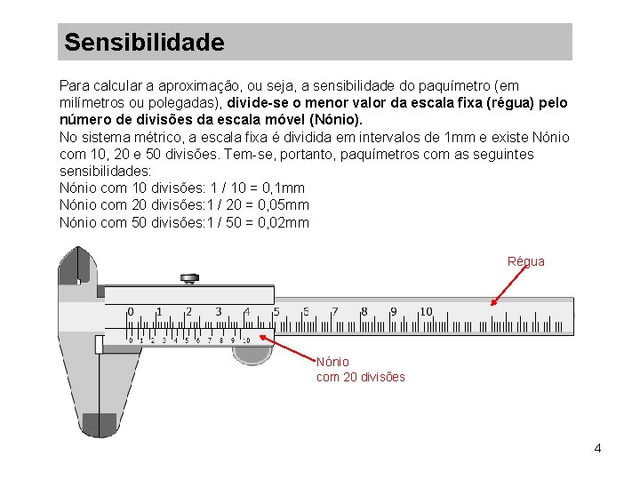 Sensibilidade Para calcular a aproximação, ou seja, a sensibilidade do paquímetro (em milímetros ou