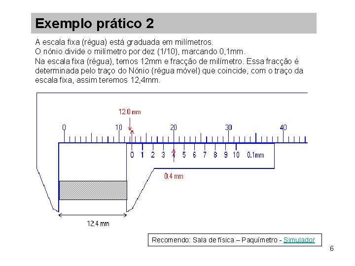 Exemplo prático 2 A escala fixa (régua) está graduada em milímetros. O nónio divide