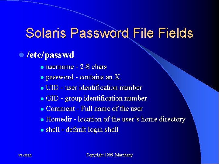 Solaris Password File Fields l /etc/passwd username - 2 -8 chars l password -