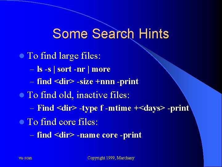 Some Search Hints l To find large files: – ls -s | sort -nr