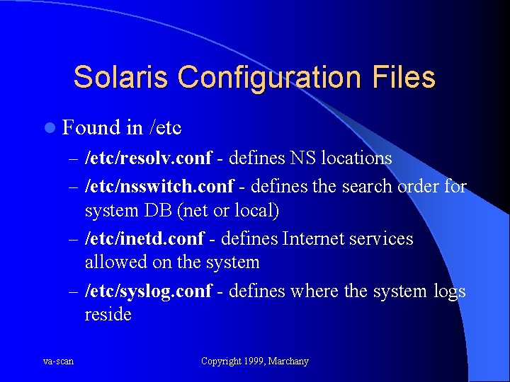 Solaris Configuration Files l Found in /etc – /etc/resolv. conf - defines NS locations