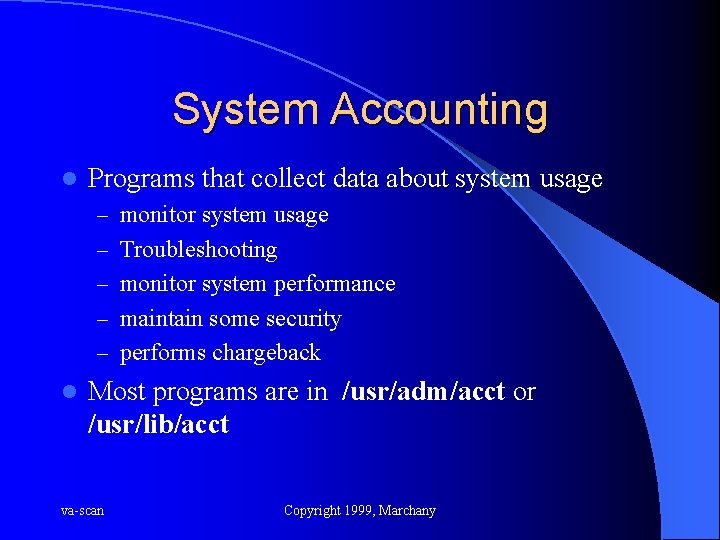 System Accounting l Programs that collect data about system usage – monitor system usage