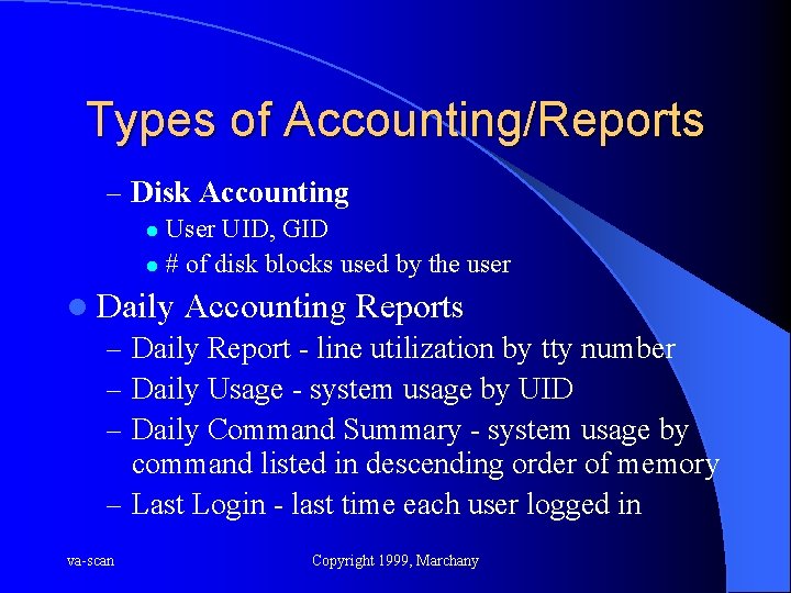 Types of Accounting/Reports – Disk Accounting User UID, GID l # of disk blocks