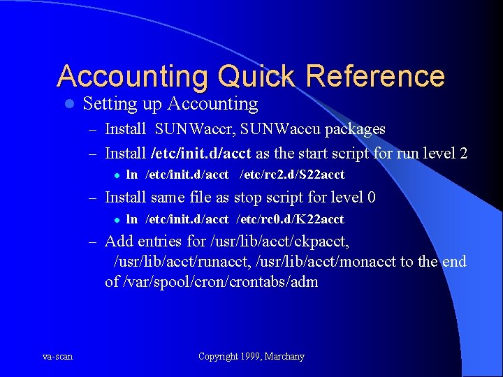 Accounting Quick Reference l Setting up Accounting – Install SUNWaccr, SUNWaccu packages – Install