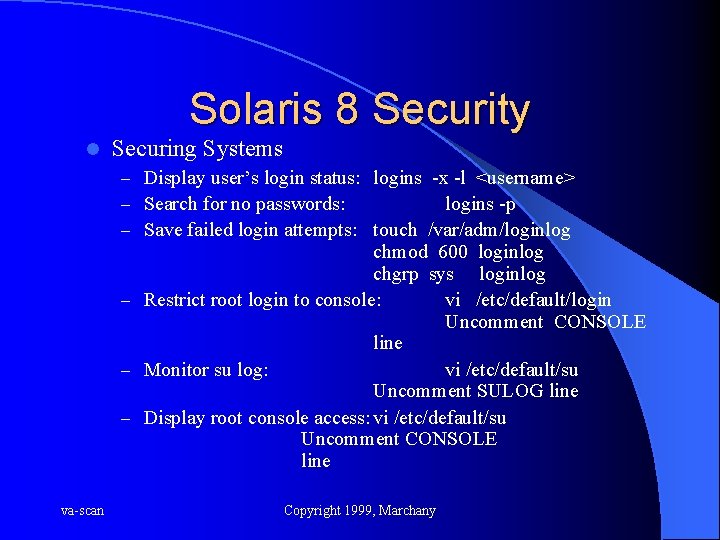 Solaris 8 Security l Securing Systems – Display user’s login status: logins -x -l