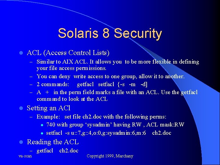 Solaris 8 Security l ACL (Access Control Lists) – Similar to AIX ACL. It