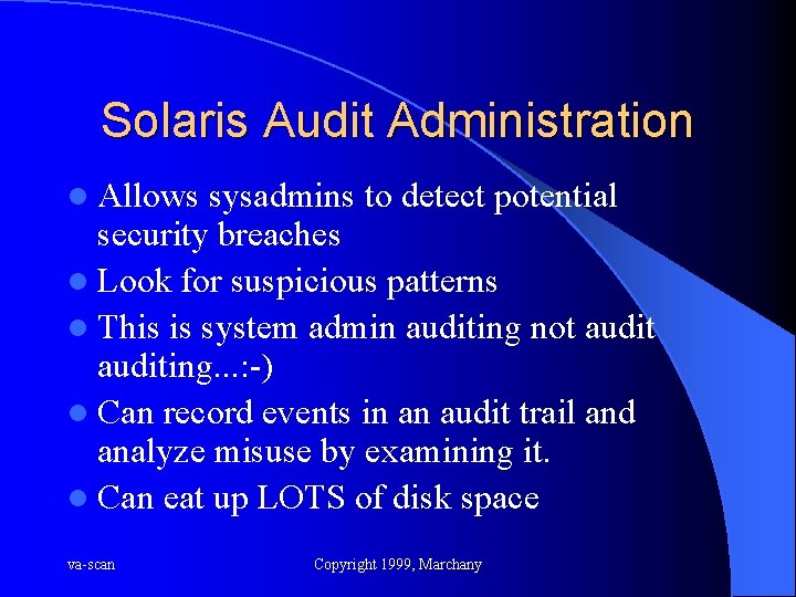 Solaris Audit Administration l Allows sysadmins to detect potential security breaches l Look for