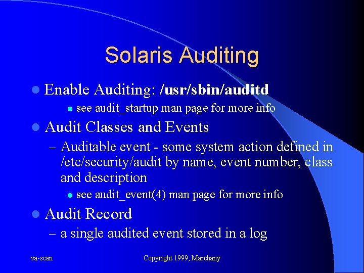 Solaris Auditing l Enable l Auditing: /usr/sbin/auditd see audit_startup man page for more info