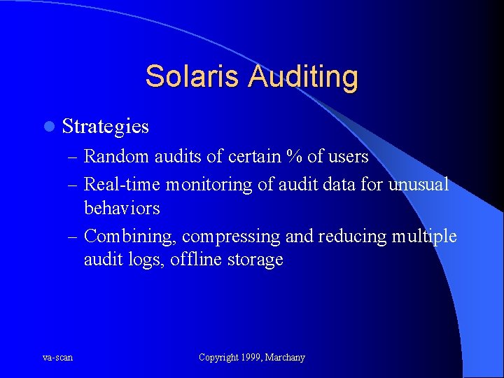 Solaris Auditing l Strategies – Random audits of certain % of users – Real-time