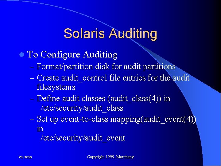 Solaris Auditing l To Configure Auditing – Format/partition disk for audit partitions – Create