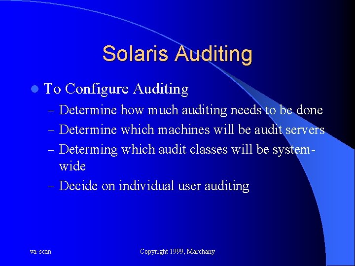 Solaris Auditing l To Configure Auditing – Determine how much auditing needs to be