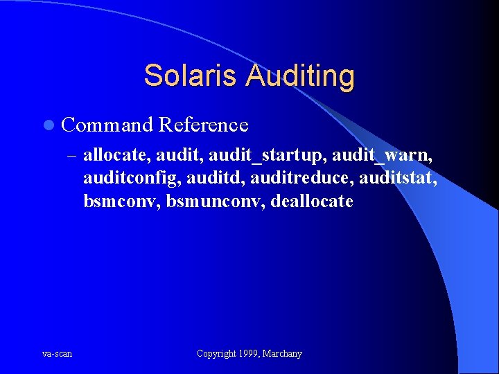Solaris Auditing l Command Reference – allocate, audit_startup, audit_warn, auditconfig, auditd, auditreduce, auditstat, bsmconv,