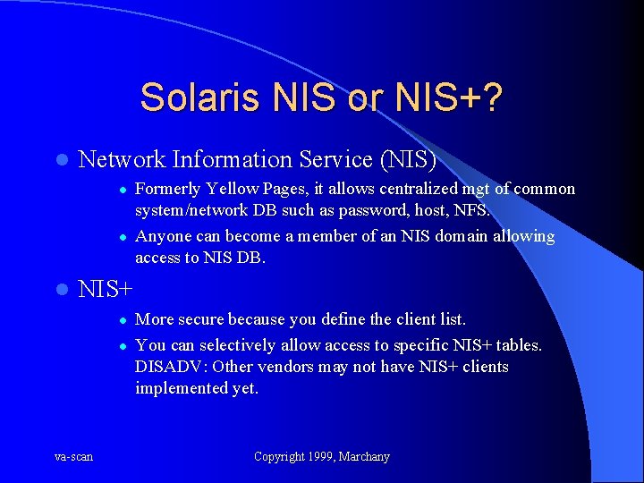 Solaris NIS or NIS+? l Network Information Service (NIS) l l l Formerly Yellow