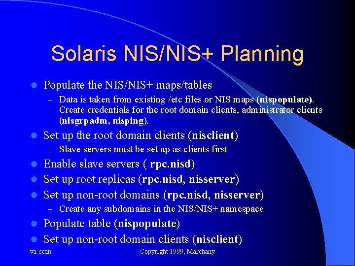 Solaris NIS/NIS+ Planning l Populate the NIS/NIS+ maps/tables – Data is taken from existing