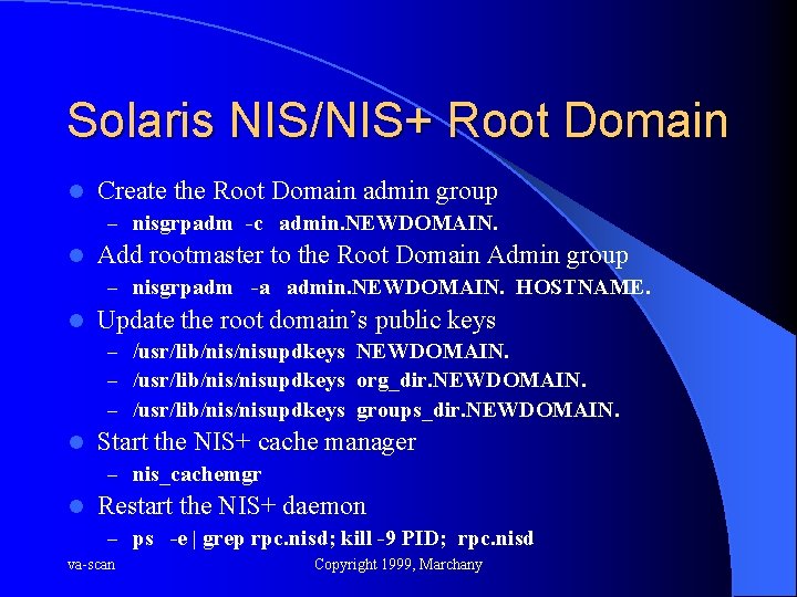 Solaris NIS/NIS+ Root Domain l Create the Root Domain admin group – nisgrpadm -c