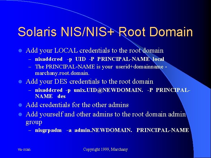 Solaris NIS/NIS+ Root Domain l Add your LOCAL credentials to the root domain –