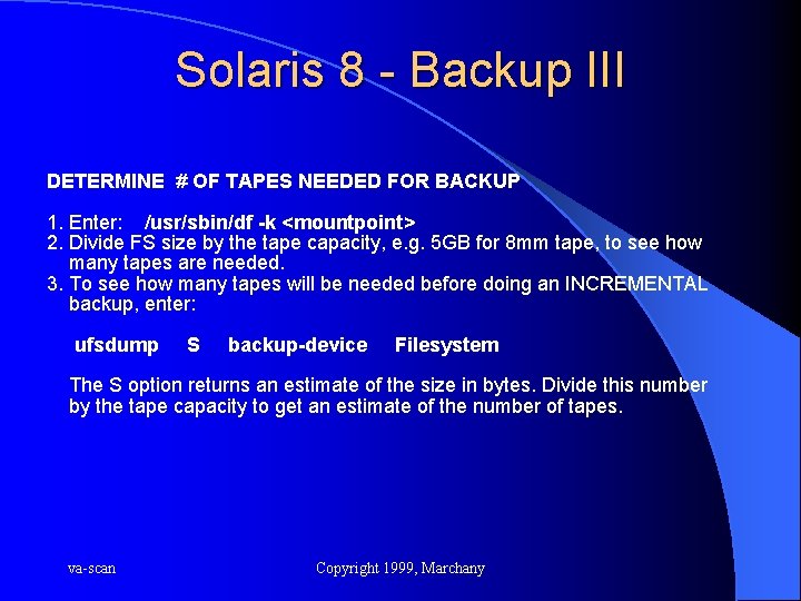 Solaris 8 - Backup III DETERMINE # OF TAPES NEEDED FOR BACKUP 1. Enter: