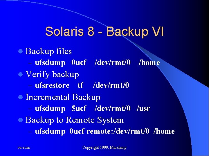 Solaris 8 - Backup VI l Backup files – ufsdump 0 ucf /dev/rmt/0 l