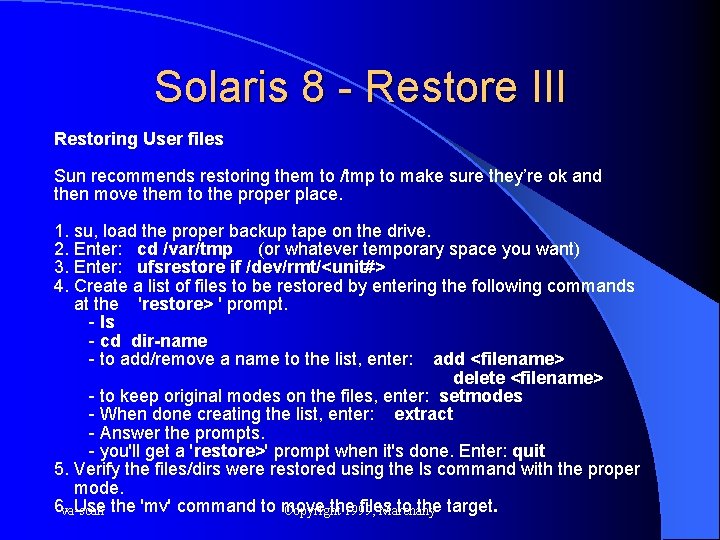 Solaris 8 - Restore III Restoring User files Sun recommends restoring them to /tmp