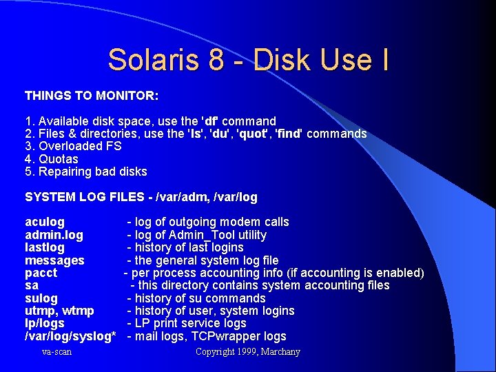 Solaris 8 - Disk Use I THINGS TO MONITOR: 1. Available disk space, use