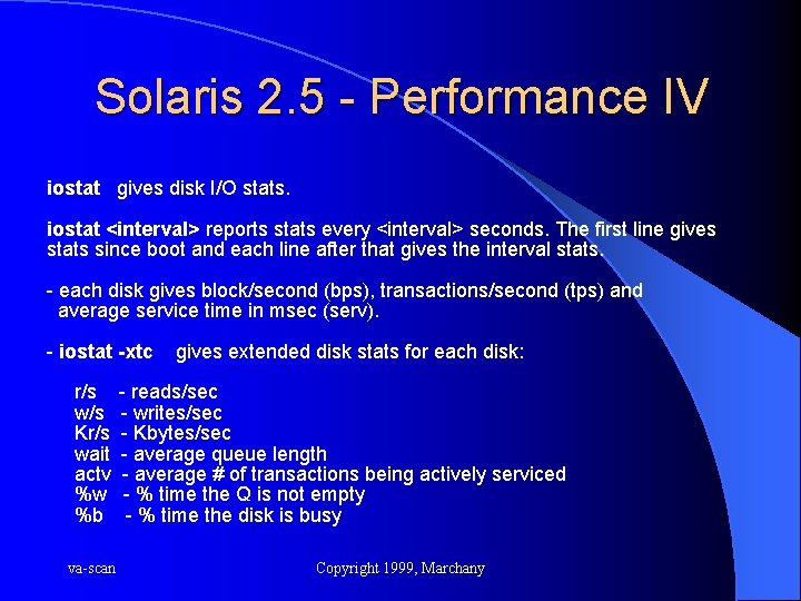 Solaris 2. 5 - Performance IV iostat gives disk I/O stats. iostat <interval> reports