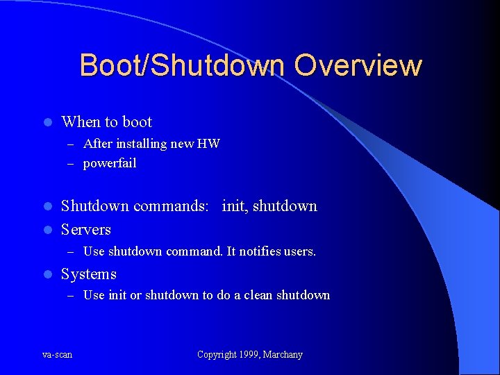 Boot/Shutdown Overview l When to boot – After installing new HW – powerfail Shutdown