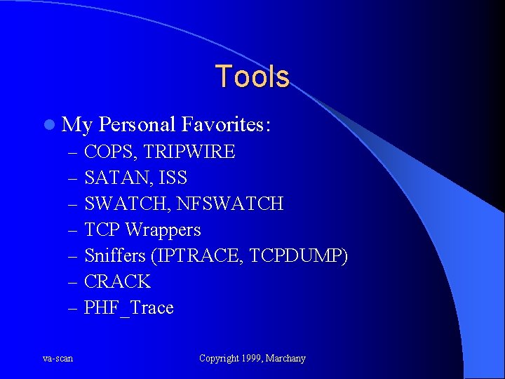 Tools l My Personal Favorites: – COPS, TRIPWIRE – SATAN, ISS – SWATCH, NFSWATCH
