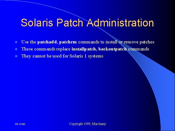 Solaris Patch Administration Use the patchadd, patchrm commands to install or remove patches l
