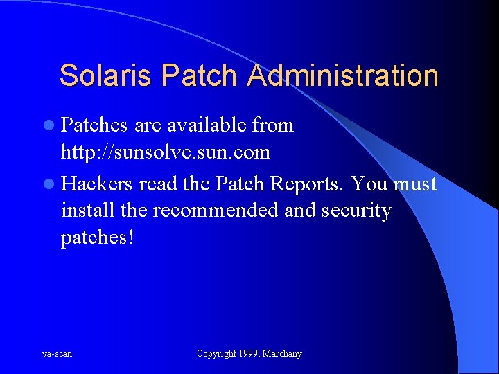 Solaris Patch Administration l Patches are available from http: //sunsolve. sun. com l Hackers
