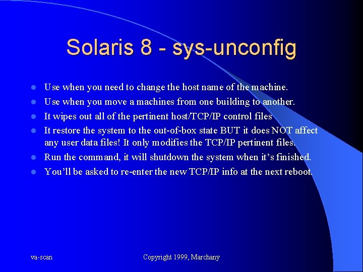 Solaris 8 - sys-unconfig l l l Use when you need to change the