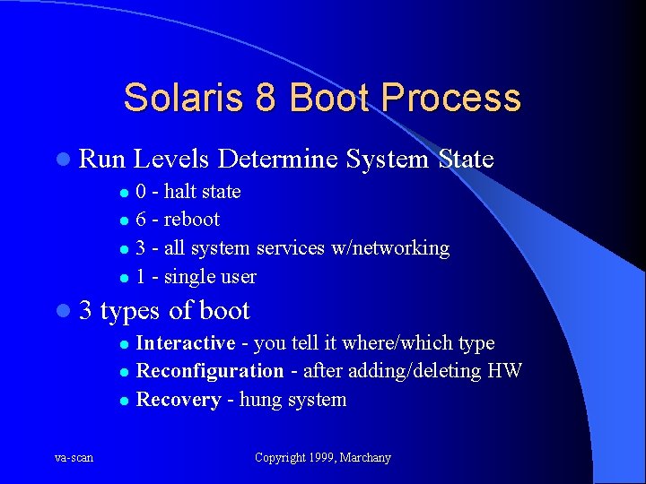 Solaris 8 Boot Process l Run Levels Determine System State 0 - halt state