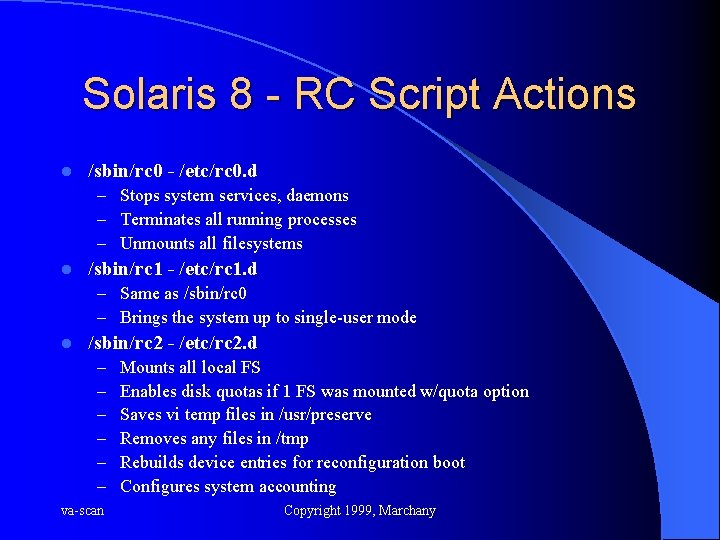 Solaris 8 - RC Script Actions l /sbin/rc 0 - /etc/rc 0. d –