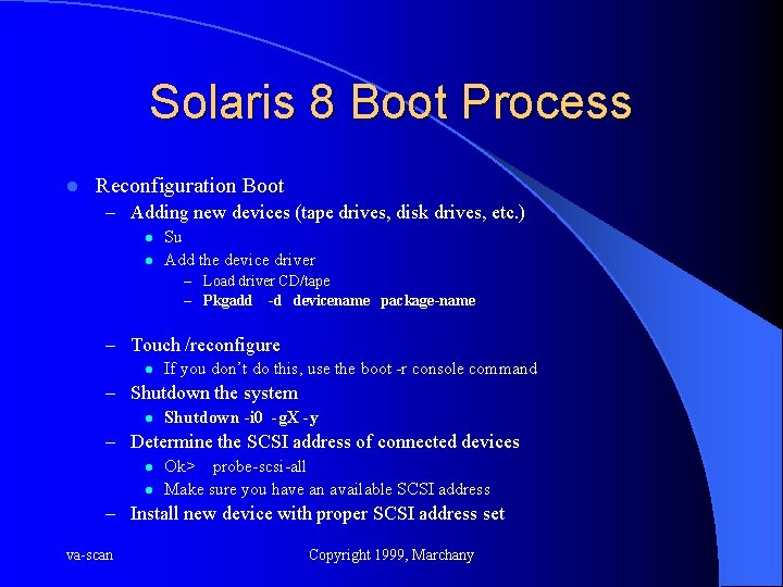 Solaris 8 Boot Process l Reconfiguration Boot – Adding new devices (tape drives, disk