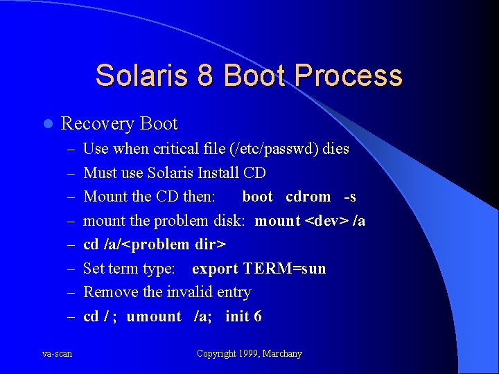 Solaris 8 Boot Process l Recovery Boot – Use when critical file (/etc/passwd) dies