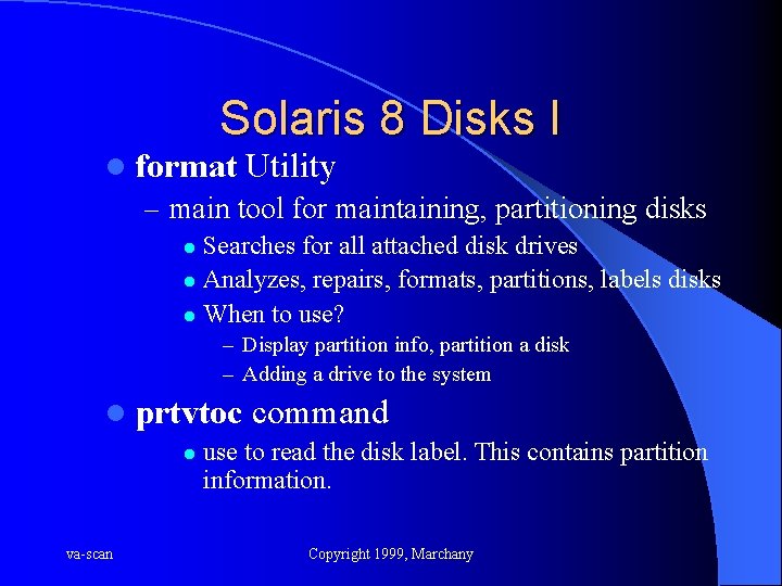 Solaris 8 Disks I l format Utility – main tool for maintaining, partitioning disks