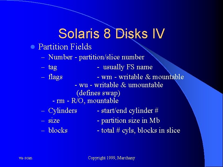 Solaris 8 Disks IV l Partition Fields – Number - partition/slice number – tag