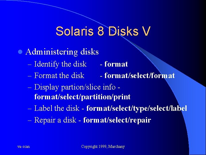 Solaris 8 Disks V l Administering disks – Identify the disk – – va-scan