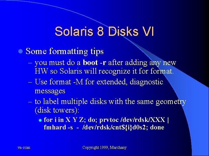Solaris 8 Disks VI l Some formatting tips – you must do a boot