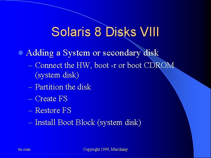 Solaris 8 Disks VIII l Adding a System or secondary disk – Connect the