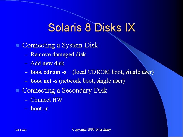 Solaris 8 Disks IX l Connecting a System Disk – Remove damaged disk –