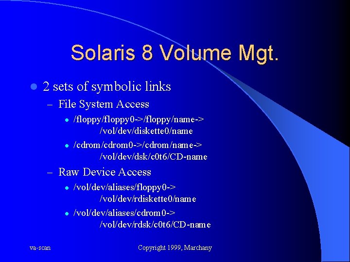 Solaris 8 Volume Mgt. l 2 sets of symbolic links – File System Access