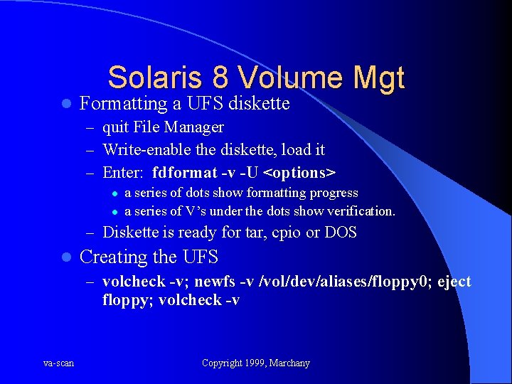 l Solaris 8 Volume Mgt Formatting a UFS diskette – quit File Manager –