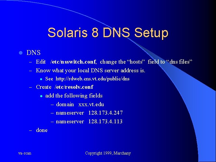 Solaris 8 DNS Setup l DNS – Edit /etc/nsswitch. conf, change the “hosts” field