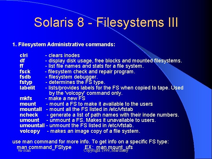 Solaris 8 - Filesystems III 1. Filesystem Administrative commands: clri df ff fsck fsdb