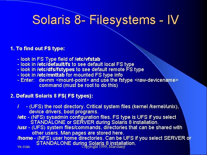 Solaris 8 - Filesystems - IV 1. To find out FS type: - look