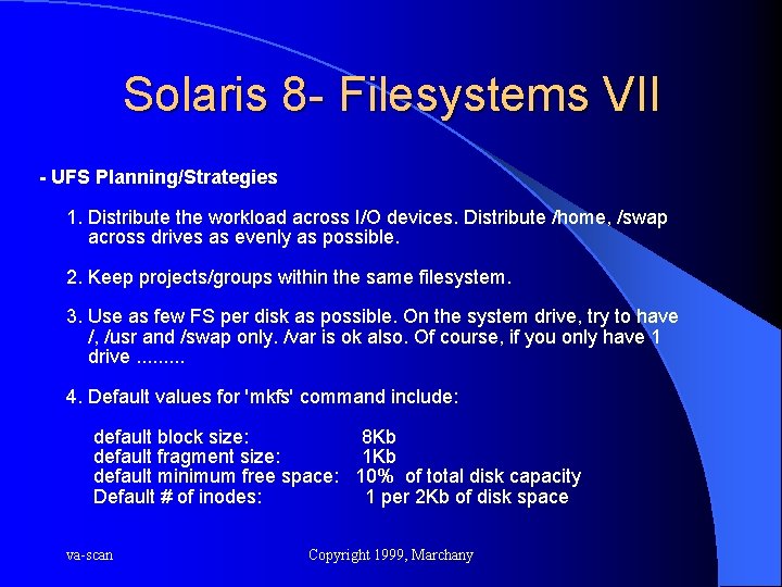 Solaris 8 - Filesystems VII - UFS Planning/Strategies 1. Distribute the workload across I/O