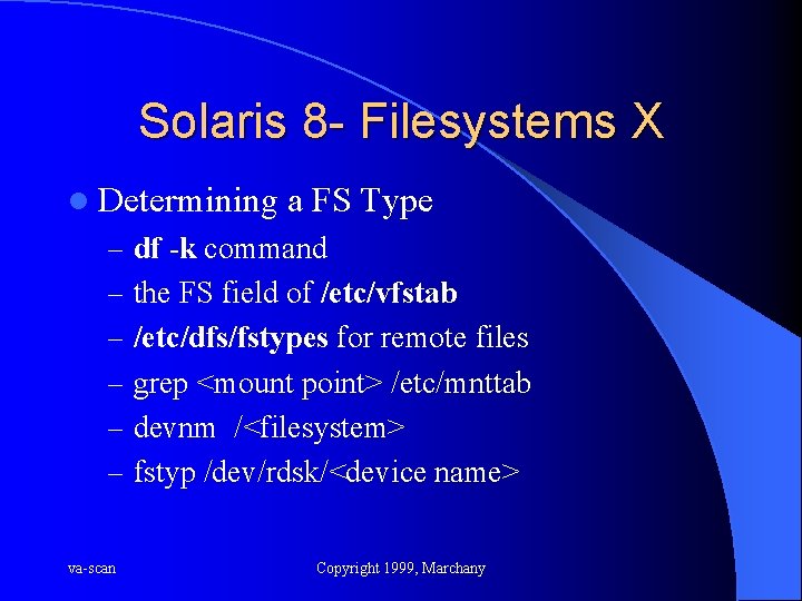 Solaris 8 - Filesystems X l Determining a FS Type – df -k command